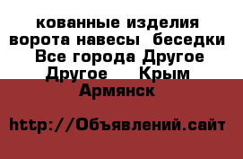 кованные изделия ворота,навесы, беседки  - Все города Другое » Другое   . Крым,Армянск